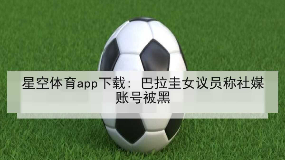 星空体育app下载: 巴拉圭女议员称社媒账号被黑 星空体育app下载: 巴拉圭女议员称社媒账号被黑